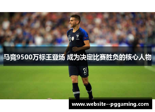 马竞9500万标王登场 成为决定比赛胜负的核心人物