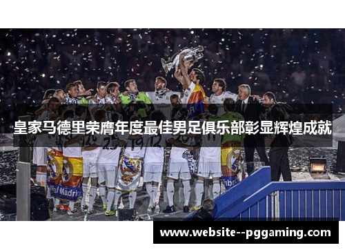 皇家马德里荣膺年度最佳男足俱乐部彰显辉煌成就 皇家马德里荣膺年度最佳男足俱乐部彰显辉煌成就
