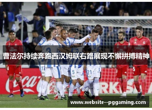 曹法尔持续奔跑西汉姆联右路展现不懈拼搏精神