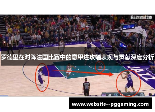 罗德里在对阵法国比赛中的意甲进攻端表现与贡献深度分析 罗德里在对阵法国比赛中的意甲进攻端表现与贡献深度分析