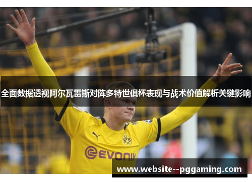 全面数据透视阿尔瓦雷斯对阵多特世俱杯表现与战术价值解析关键影响 全面数据透视阿尔瓦雷斯对阵多特世俱杯表现与战术价值解析关键影响