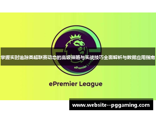 掌握实时追踪英超联赛动态的高级策略与实战技巧全面解析与数据应用指南 掌握实时追踪英超联赛动态的高级策略与实战技巧全面解析与数据应用指南