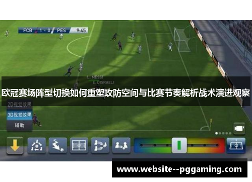 欧冠赛场阵型切换如何重塑攻防空间与比赛节奏解析战术演进观察 欧冠赛场阵型切换如何重塑攻防空间与比赛节奏解析战术演进观察