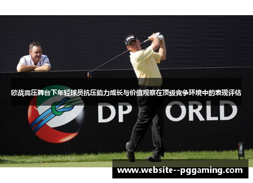 欧战高压舞台下年轻球员抗压能力成长与价值观察在顶级竞争环境中的表现评估 欧战高压舞台下年轻球员抗压能力成长与价值观察在顶级竞争环境中的表现评估
