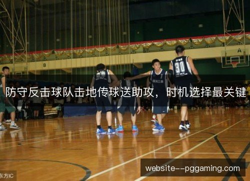 防守反击球队击地传球送助攻,时机选择最关键 防守反击球队击地传球送助攻,时机选择最关键